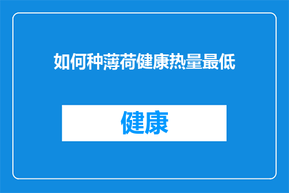 如何种薄荷健康热量最低(如何种植薄荷以获得最低的健康热量？)