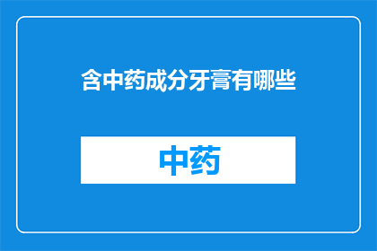 含中药成分牙膏有哪些(含中药成分的牙膏有哪些？)