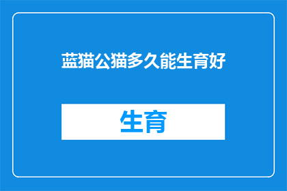 蓝猫公猫多久能生育好(蓝猫公猫多久能生育好？)