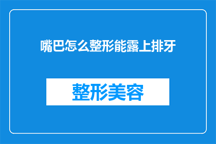 嘴巴怎么整形能露上排牙(如何通过整形手术让上排牙齿露出来？)