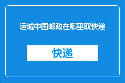 运城中国邮政在哪里取快递(您知道在运城中国邮政哪里可以取快递吗？)