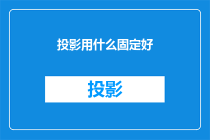 投影用什么固定好(如何确保投影仪的稳定固定？)