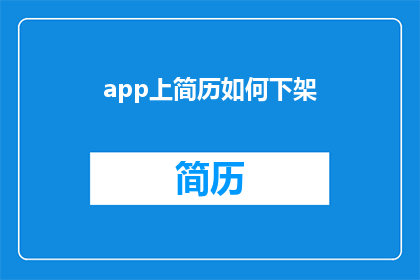 app上简历如何下架(如何安全地从应用程序中删除个人简历？)