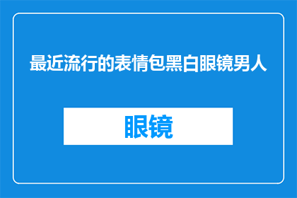 最近流行的表情包黑白眼镜男人(黑白眼镜男人表情包：你见过最酷的表情包是什么？)