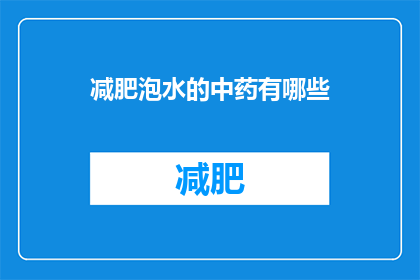 减肥泡水的中药有哪些(哪些中药泡水有助于减肥？)