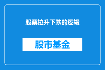 股票拉升下跌的逻辑(股票价格波动背后的逻辑是什么？)