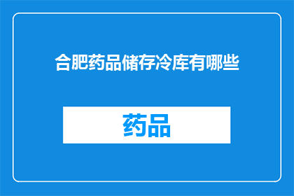 合肥药品储存冷库有哪些(合肥药品储存冷库有哪些？)