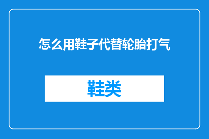 怎么用鞋子代替轮胎打气(如何巧妙利用鞋子来代替轮胎打气？)