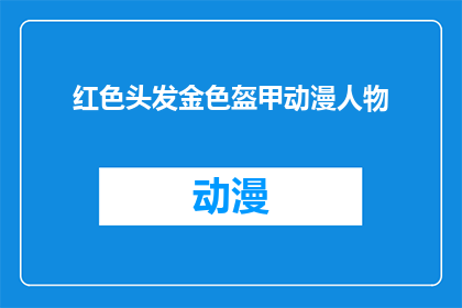 红色头发金色盔甲动漫人物(红色头发金色盔甲的动漫人物，他们是如何成为我们心中不可磨灭的记忆？)