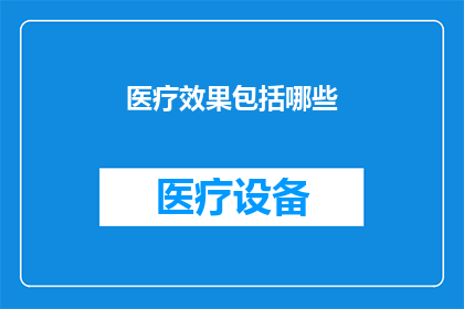 医疗效果包括哪些(医疗效果的多样性：您了解其包含哪些关键要素吗？)