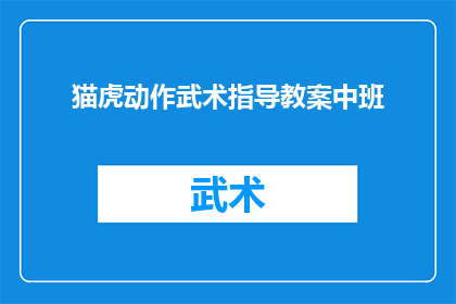 猫虎动作武术指导教案中班(如何设计一个适合中班儿童的猫虎动作武术指导教案？)