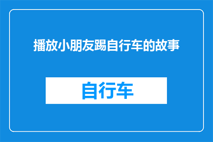 播放小朋友踢自行车的故事(小朋友踢自行车的故事：他们是如何克服困难，最终实现梦想的？)