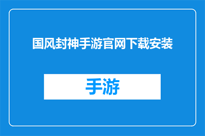 国风封神手游官网下载安装(国风封神手游官网下载安装，你准备好了吗？)