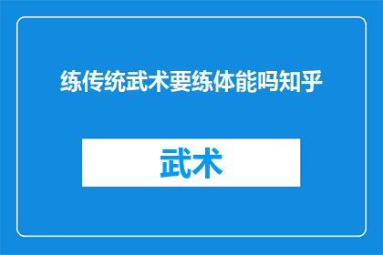 练传统武术要练体能吗知乎(练传统武术是否需锻炼体能？在知乎上，这个问题引发了广泛讨论)