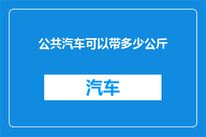 公共汽车可以带多少公斤(公共汽车能承载多重货物？)