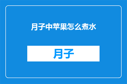 月子中苹果怎么煮水(如何将月子中的苹果煮成水？)