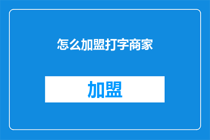 怎么加盟打字商家(如何加盟成为打字服务商？)