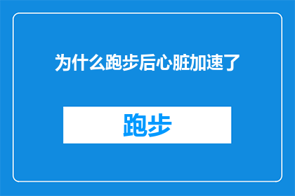 为什么跑步后心脏加速了(为什么跑步后心脏加速了？)