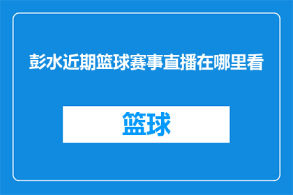 彭水近期篮球赛事直播在哪里看(您是否想知道彭水近期的篮球赛事直播在哪里可以观看？)