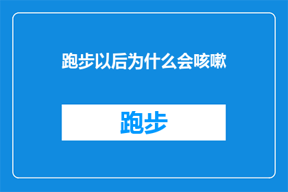 跑步以后为什么会咳嗽(跑步后为何会出现咳嗽现象？)