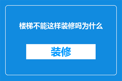 楼梯不能这样装修吗为什么(楼梯装修为何不能如此？)