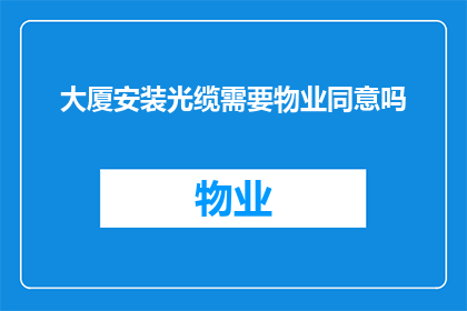 大厦安装光缆需要物业同意吗(大厦安装光缆是否需物业同意？)