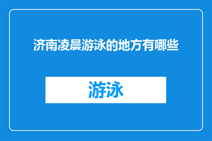 济南凌晨游泳的地方有哪些(济南凌晨游泳的绝佳地点有哪些？)
