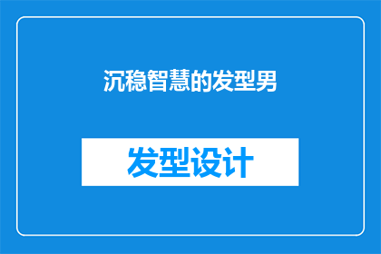 沉稳智慧的发型男(沉稳智慧的发型男：他是如何塑造自己的独特魅力？)