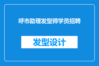 呼市助理发型师学员招聘(呼市地区招募优秀助理发型师，您准备好了吗？)