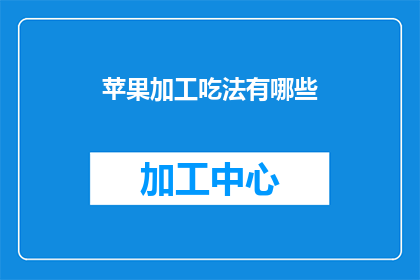 苹果加工吃法有哪些(探索苹果的多样食用方式：你尝试过哪些独特的苹果加工吃法？)