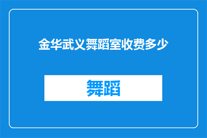 金华武义舞蹈室收费多少(金华武义舞蹈室的收费标准是多少？)