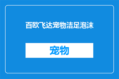 百欧飞达宠物洁足泡沫(百欧飞达宠物洁足泡沫：您家的宠物需要清洁吗？)