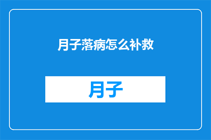 月子落病怎么补救(如何有效补救月子期间的不适？)