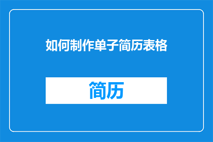 如何制作单子简历表格(如何制作一份专业的单子简历表格？)