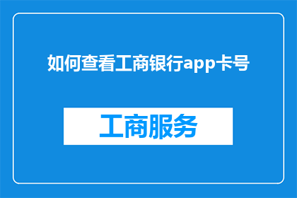 如何查看工商银行app卡号(如何查询工商银行app中的银行卡详细信息？)