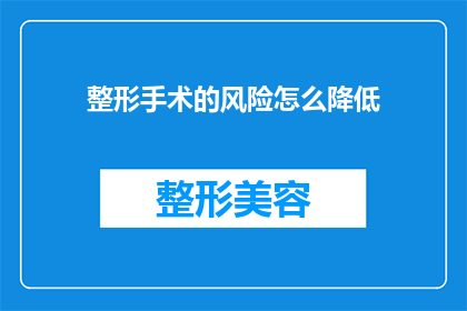 整形手术的风险怎么降低(如何有效降低整形手术的潜在风险？)