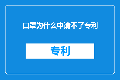 口罩为什么申请不了专利(为什么口罩无法申请专利？)