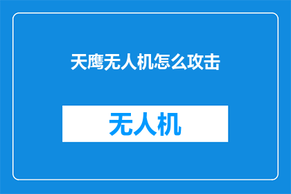 天鹰无人机怎么攻击(天鹰无人机如何进行精准打击？)