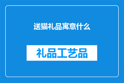 送猫礼品寓意什么(送猫礼品的寓意是什么？)