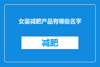 女装减肥产品有哪些名字(女装减肥产品有哪些名字？)