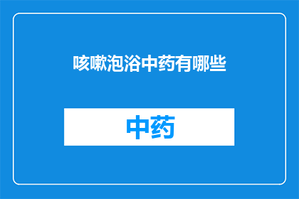 咳嗽泡浴中药有哪些(咳嗽泡浴中药有哪些？)