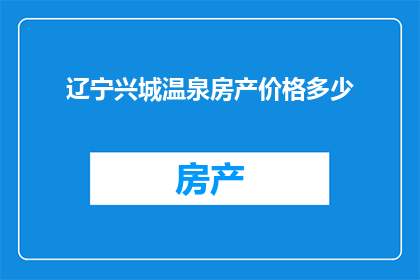 辽宁兴城温泉房产价格多少(辽宁兴城温泉地产价格如何？)