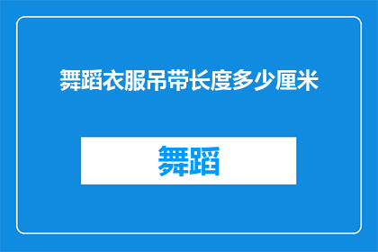 舞蹈衣服吊带长度多少厘米(舞蹈表演中，吊带长度的确定对于舞者的表现至关重要它不仅影响舞者的舒适度和动作的自然流畅，还可能影响到观众的视觉体验因此，对于舞蹈服装中的吊带长度，我们应该如何把握呢？)