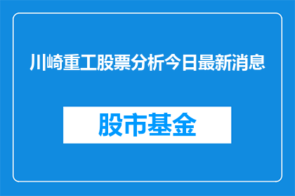 川崎重工股票分析今日最新消息(今日川崎重工股票最新动态分析：投资者应关注哪些关键信息？)