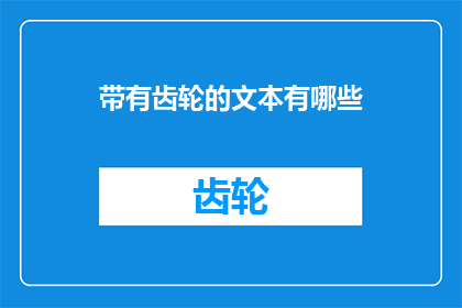 带有齿轮的文本有哪些(探索带有齿轮的文本：它们是如何影响我们的语言和思维的？)