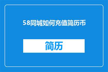 58同城如何充值简历币(如何为58同城的简历币充值？)