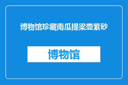 博物馆珍藏南瓜提梁壶紫砂(博物馆珍藏南瓜提梁壶紫砂，是否值得一探究竟？)