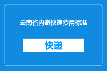 云南省内寄快递费用标准(云南省内寄快递费用标准是多少？)