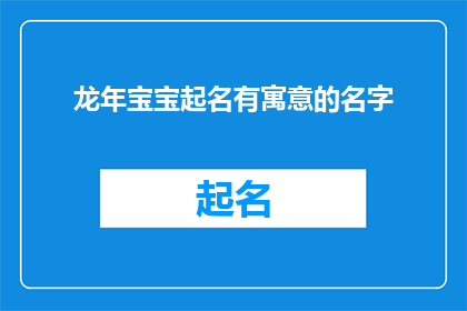 龙年宝宝起名有寓意的名字(龙年宝宝起名：寻找寓意深远的名字，为孩子的成长添彩)