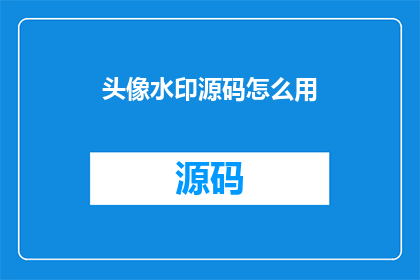头像水印源码怎么用(如何有效使用头像水印源码？)